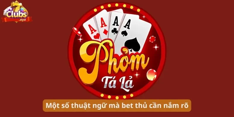 Phỏm tá lả - Thủ thuật đánh bài dễ thắng từ chuyên gia 2025 2 Một số thuật ngữ mà bet thủ cần nắm rõ